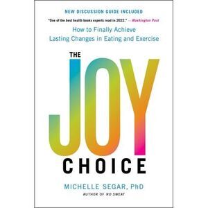 The Joy Choice: How to Finally Achieve Lasting Changes in Eating and Exercise --